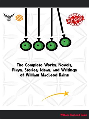 cover image of The Complete Works, Novels, Plays, Stories, Ideas, and Writings of William MacLeod Raine